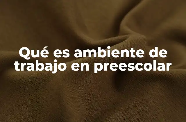Qué es Ambiente de Trabajo en Preescolar