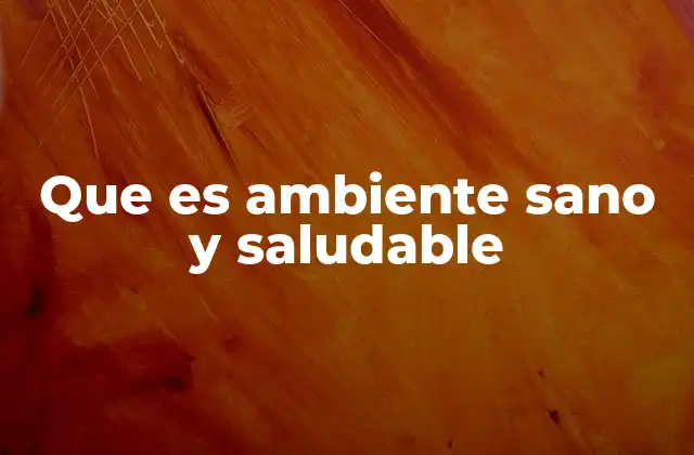 Que es Ambiente Sano y Saludable