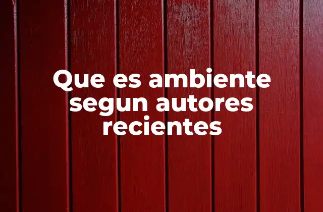 Que es Ambiente Segun Autores Recientes