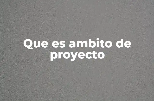 Que es Ambito de Proyecto