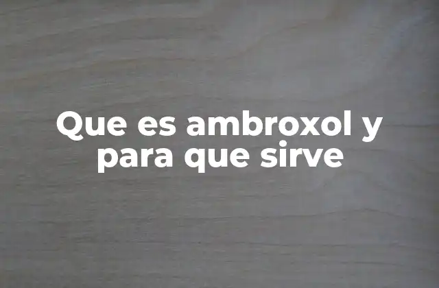 Que es Ambroxol y para que Sirve 2 Cómo actúa el ambroxol en el organismo