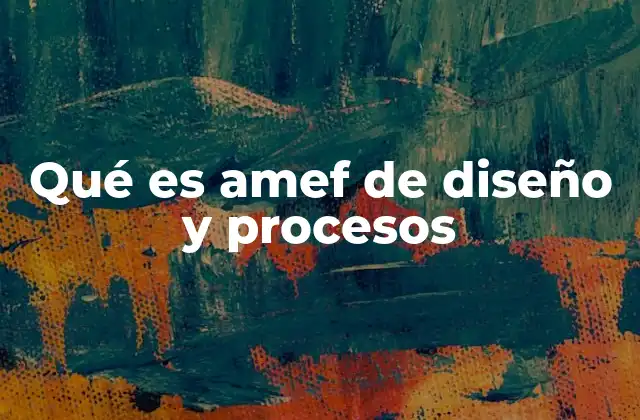 Qué es Amef de Diseño y Procesos