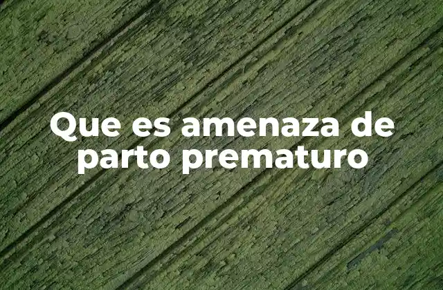 Que es Amenaza de Parto Prematuro