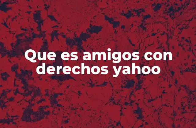 Que es Amigos con Derechos Yahoo