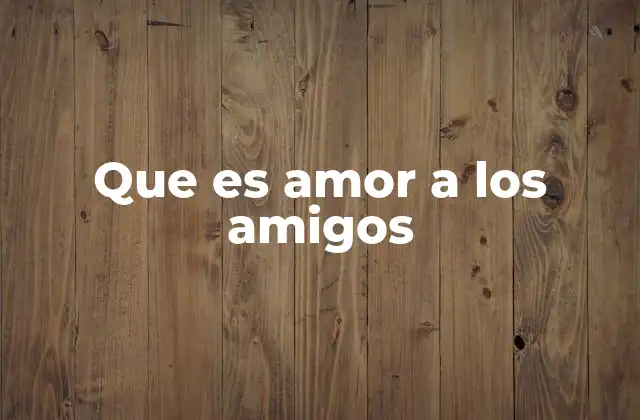 Que es Amor a los Amigos