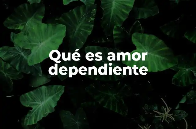Qué es Amor Dependiente
