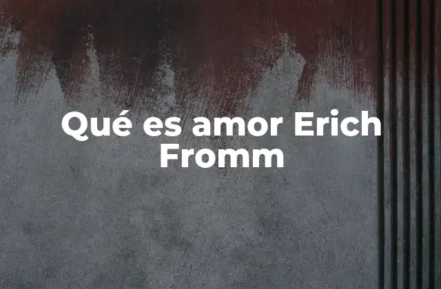 Qué es Amor Erich Fromm