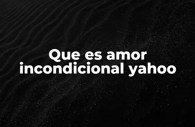 Que es Amor Incondicional Yahoo