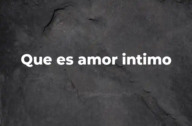Que es Amor Intimo