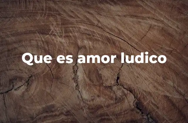 Que es Amor Ludico