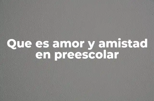 Que es Amor y Amistad en Preescolar