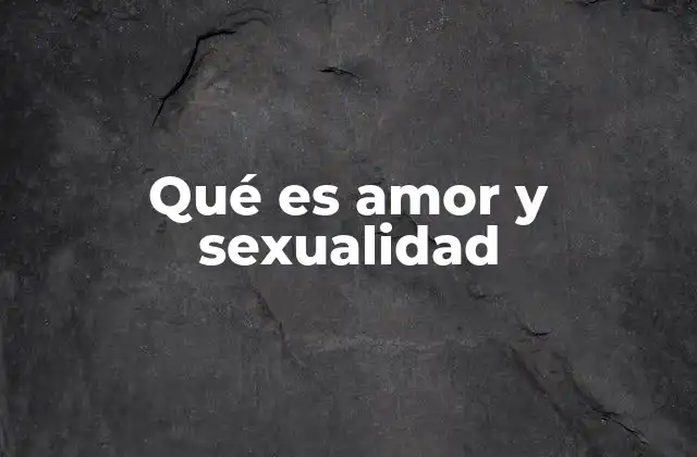 Qué es Amor y Sexualidad