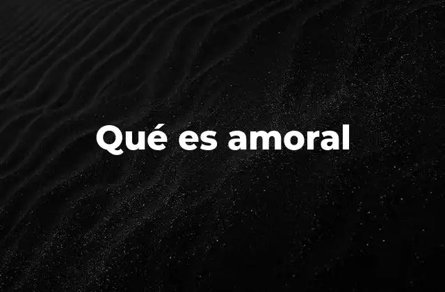 El comportamiento amoral y su impacto en la sociedad