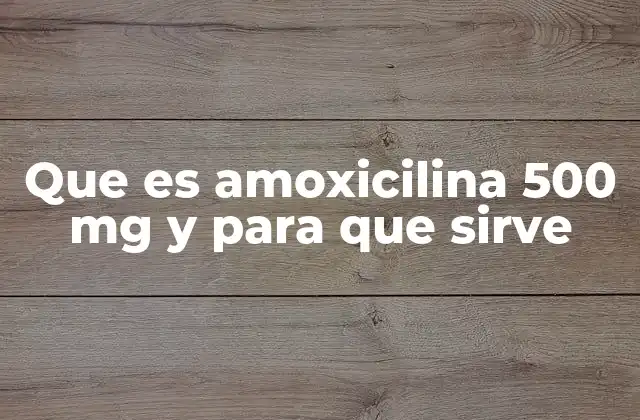 Que es Amoxicilina 500 Mg y para que Sirve