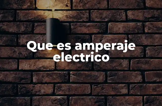 Que es Amperaje Electrico