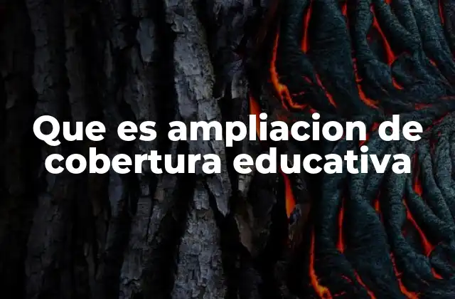 Que es Ampliacion de Cobertura Educativa