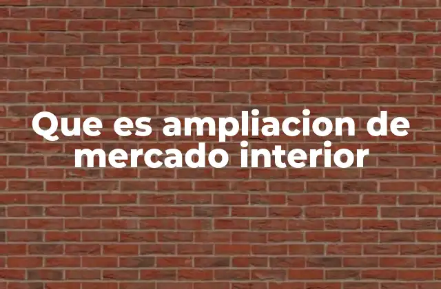 Que es Ampliacion de Mercado Interior