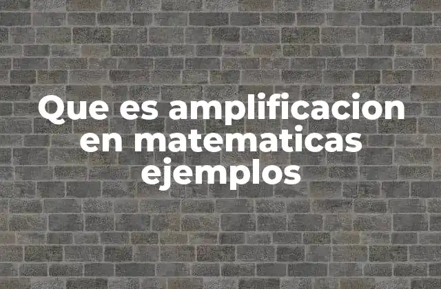 Que es Amplificacion en Matematicas Ejemplos