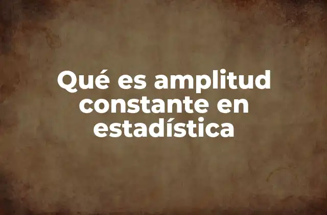 Qué es Amplitud Constante en Estadística