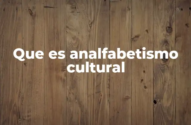 Que es Analfabetismo Cultural