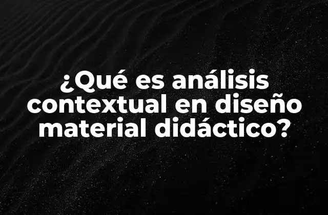¿qué es Análisis Contextual en Diseño Material Didáctico?