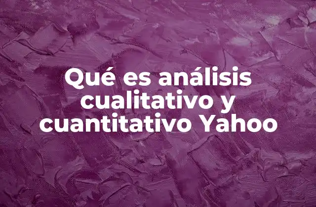 Qué es Análisis Cualitativo y Cuantitativo Yahoo