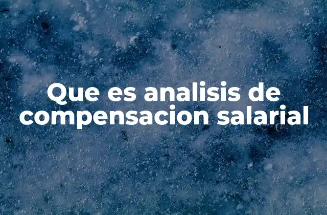 Que es Analisis de Compensacion Salarial