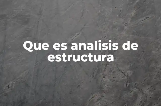 Que es Analisis de Estructura 2 La importancia del análisis estructural en la construcción moderna