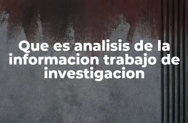 Que es Analisis de la Informacion Trabajo de Investigacion 2 Cómo el análisis de la información define la calidad de una investigación