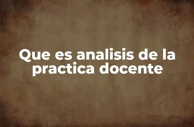 Que es Analisis de la Practica Docente