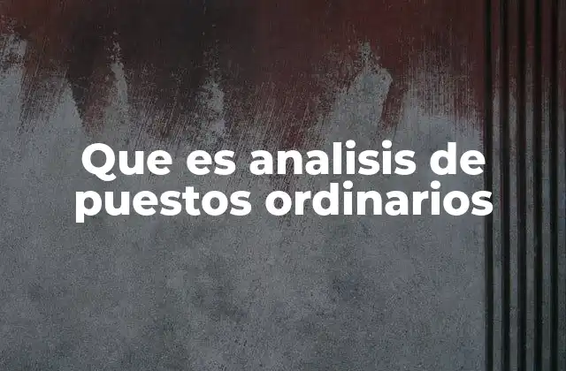 Que es Analisis de Puestos Ordinarios 2 La importancia del análisis de puestos en la organización