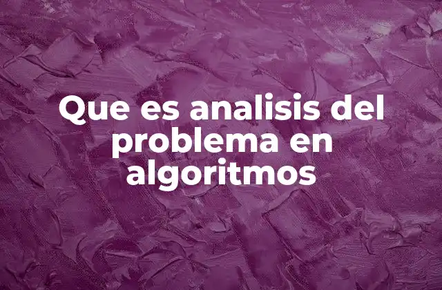 Que es Analisis Del Problema en Algoritmos