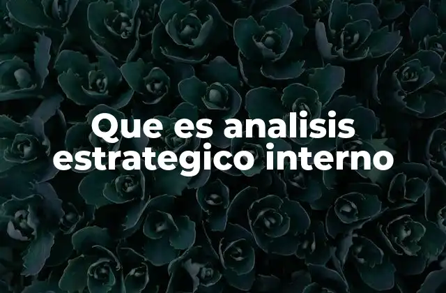 Que es Analisis Estrategico Interno