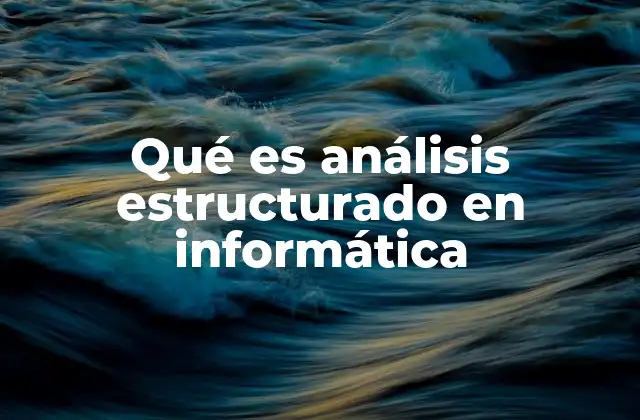 Qué es Análisis Estructurado en Informática