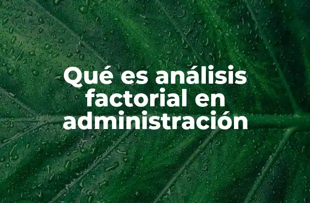 Qué es Análisis Factorial en Administración 2 Aplicaciones del análisis factorial en el entorno empresarial