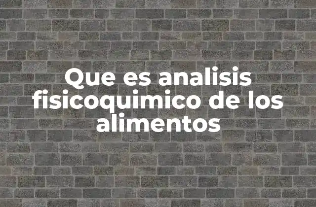 Que es Analisis Fisicoquimico de los Alimentos
