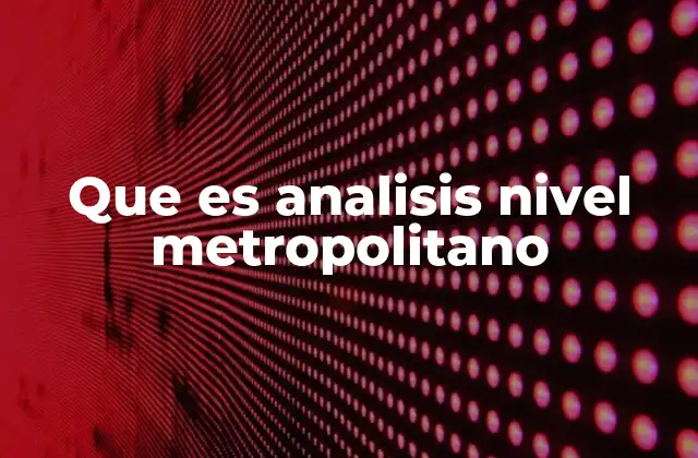 Que es Analisis Nivel Metropolitano