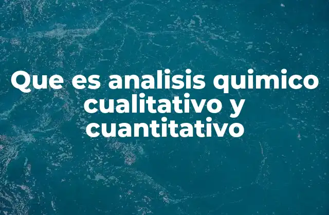 Que es Analisis Quimico Cualitativo y Cuantitativo