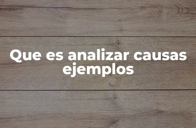 Que es Analizar Causas Ejemplos