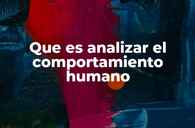 Que es Analizar el Comportamiento Humano