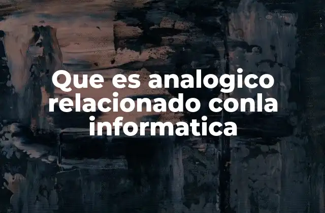 Que es Analogico Relacionado Conla Informatica