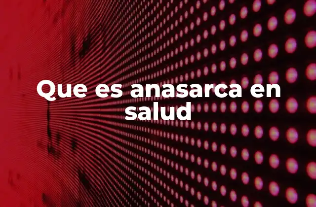 Que es Anasarca en Salud