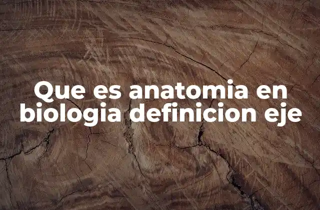 La relación entre la anatomía y otros ejes de la biología