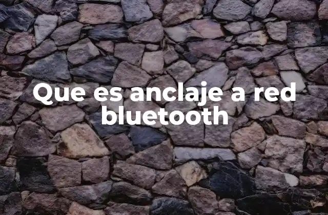 Que es Anclaje a Red Bluetooth