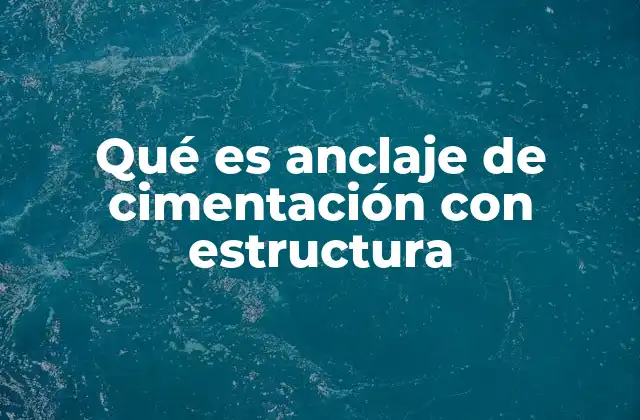 Qué es Anclaje de Cimentación con Estructura 2 El papel del anclaje en la estabilidad de estructuras
