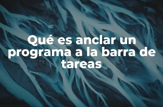 Qué es Anclar un Programa a la Barra de Tareas