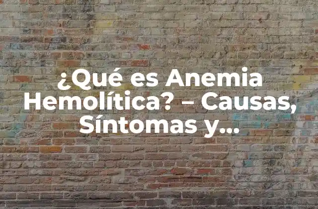 ¿qué es Anemia Hemolítica? - Causas, Síntomas y Tratamiento 2 Definición y Tipos de Anemia Hemolítica