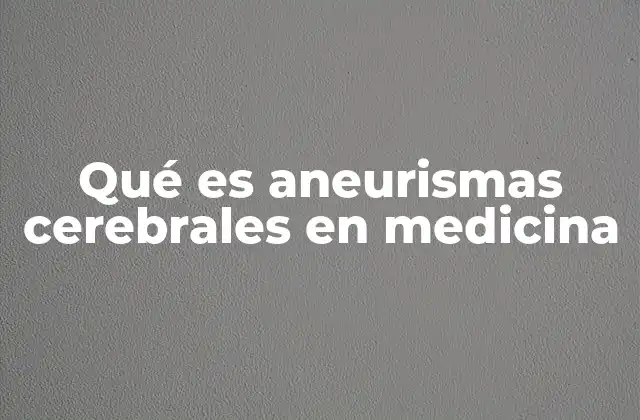 Qué es Aneurismas Cerebrales en Medicina