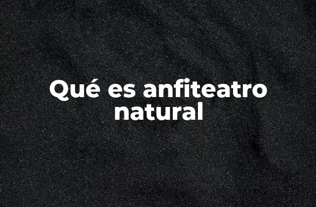 Qué es Anfiteatro Natural