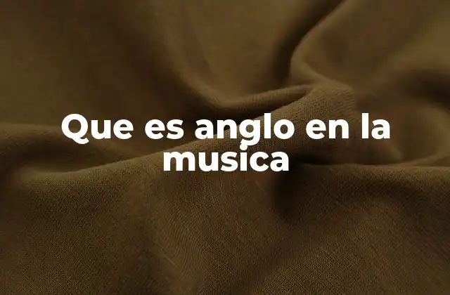 Que es Anglo en la Musica